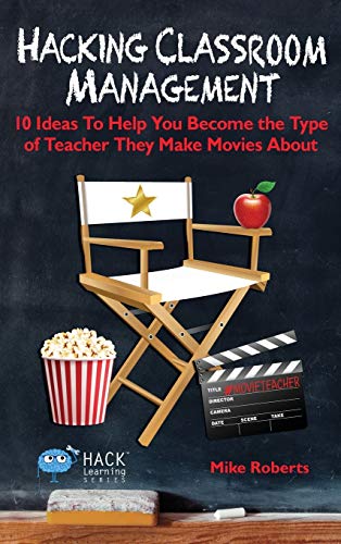 Hacking Classroom Management: 10 Ideas To Help You Become the Type of Teacher They Make Movies About (Hack Learning)