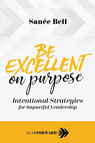 Be Excellent on Purpose: Intentional Strategies for Impactful Leadership (Lead Forward)