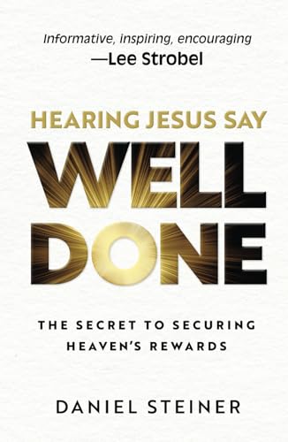 Hearing Jesus Say Well Done: The Secret to Securing Heaven's Rewards