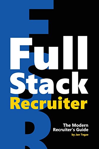 Full Stack Recruiter: The Modern Recruiter's Guide.