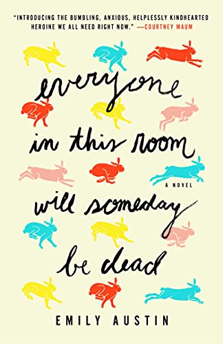 Everyone in This Room Will Someday Be Dead: A Novel