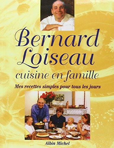 Bernard Loiseau cuisine en famille: Mes recettes simples pour tous les jours