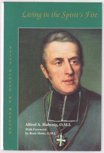 Living in the spirit's fire: Saint Eugene de Mazenod, founder of the Missionary Oblates of Mary Immaculate