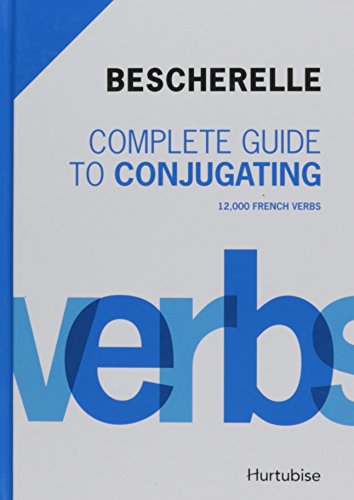 Bescherelle Complete Guide to Conjugating: 12,000 French Verbs (English and French Edition)
