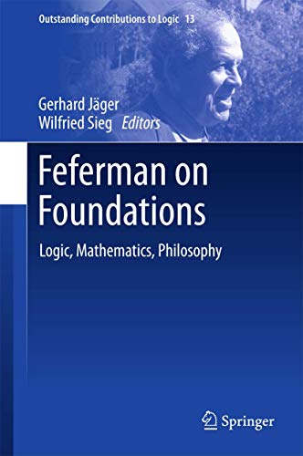 Feferman on Foundations: Logic, Mathematics, Philosophy (Outstanding Contributions to Logic, 13)