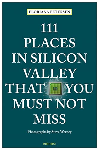 111 Places in Silicon Valley That You Must Not Miss (111 Places in .... That You Must Not Miss)
