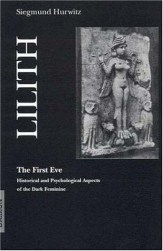 Lilith-The First Eve: Historical and Psychological Aspects of the Dark Feminine