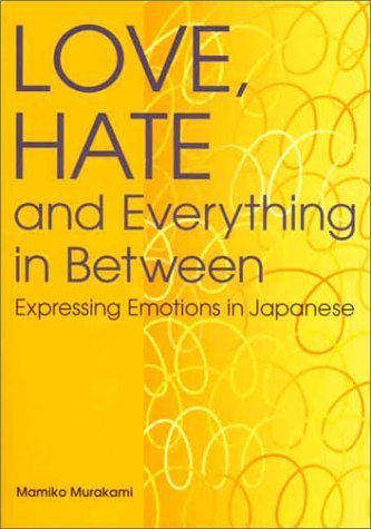 Love, Hate and Everything in Between: Expressing Emotions in Japanese (Power Japanese Series)