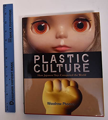 Plastic Culture: How Japanese Toys Conquered the World