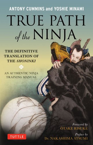 True Path of the Ninja: The Definitive Translation of the Shoninki (An Authentic Ninja Training Manual)
