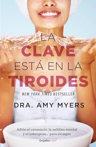La clave está en la tiroides: Adiós al cansancio, la neblina mental y el sobrepeso...para siempre / The Thyroid: Why You Feel Tired, Brain-Fogged, Overweigh (Spanish Edition)