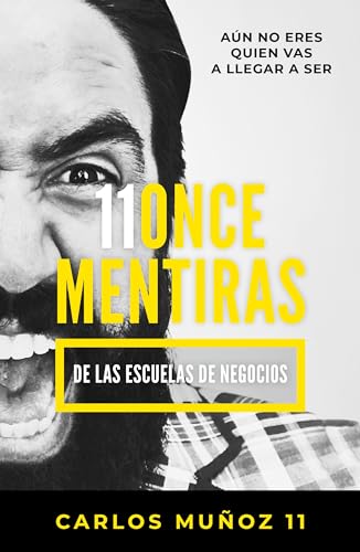 11 mentiras de los negocios: Aún no eres quien vas a llegar a ser / 11 Lies of Business Schools (Spanish Edition)