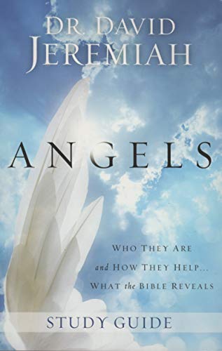Angels: Who They Are and How They Help... What the Bible Reveals: Study Guide