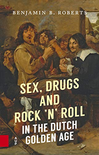 Sex, Drugs and Rock 'n' Roll in the Dutch Golden Age