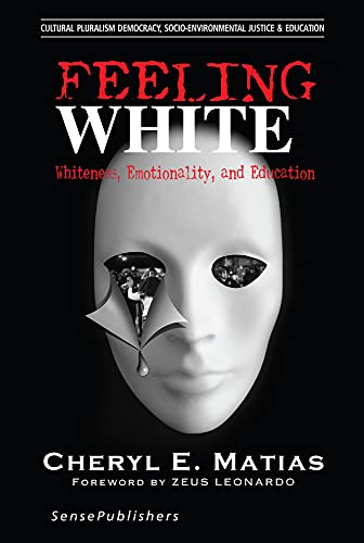 Feeling White: Whiteness, Emotionality, and Education (Cultural Pluralism, Democracy, Socio-environmental Justice & Education, 2)