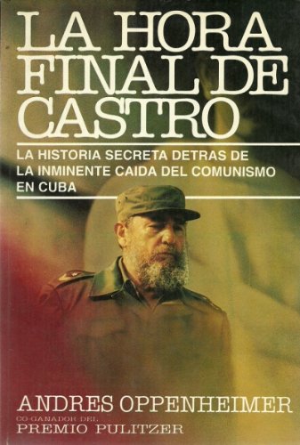 La Hora Final De Castro: La Historia Secreta Detras De La Inminente Caida Del Comunismo En Cuba