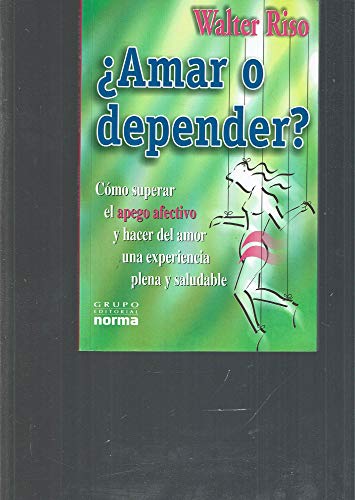 Amar o Depender?: Como Superar el Apego Afectivo y Hacer del Amor una Experiencia Plena y Saludable