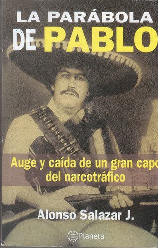 La Parabola de Pablo: Auge y caida de un gran capo del narcotrafico (Spanish Edition)