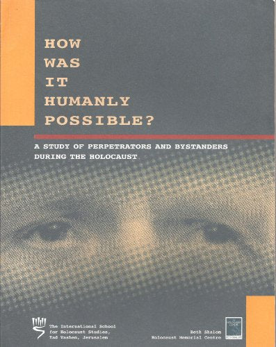 How Was It Humanly Possible? A Study of Perpetrators and Bystanders During the Holocaust
