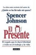 El presente / The Present: El regalo que le dara felicidad y exito en el trabajo y la vida / The gift that will give you happiness and success in work and life (Spanish Edition)