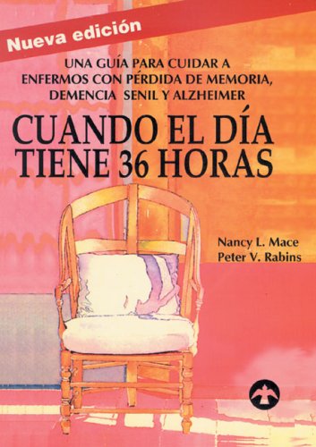 Cuando el día tiene 36 horas: Una guía para cuidar a enfermos con pérdida de memoria, demencia senil y Alzheimer (Spanish Edition)