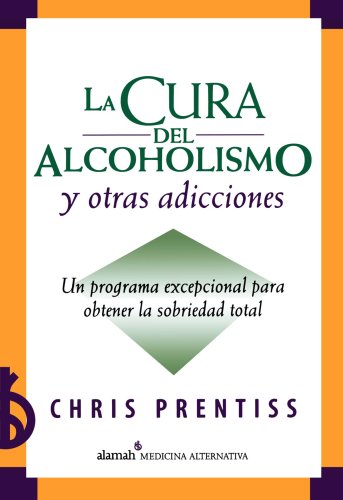 La Cura Del Alcoholismo Y Otras Adicciones/ Alcoholism and Addiction Cure (Spanish Edition)