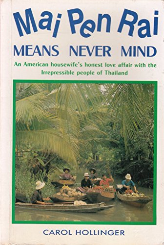 Mai Pen Rai Means Never Mind. An American Housewife's Honest Love Affair with the Irrepressible People of Thailand