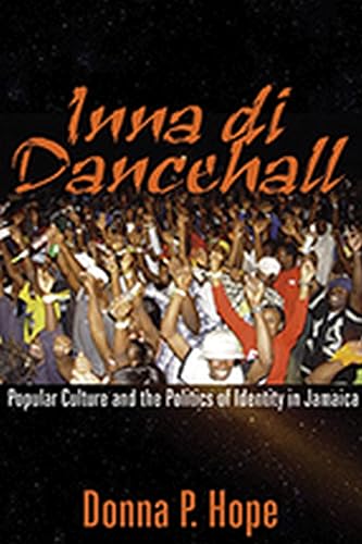 Inna Di Dancehall: Popular Culture And the Politics of Identity in Jamaica