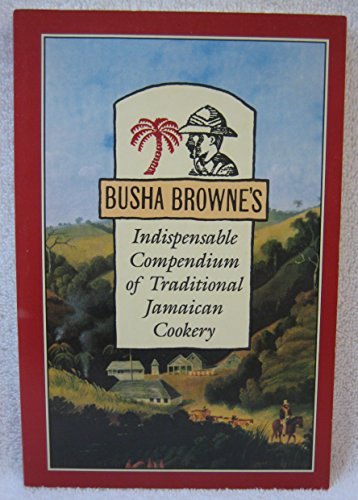Busha Browne's Indispensable Compendium of Traditional Jamaican Cookery (The Jamaica Remembered Series)