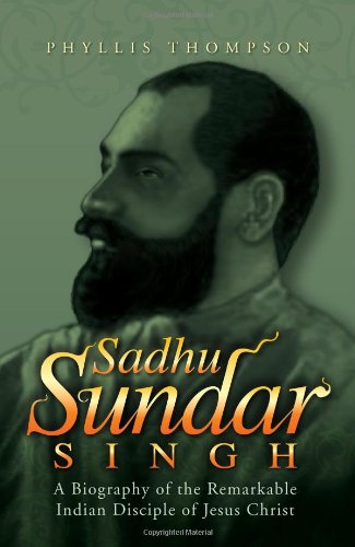 Sadhu Sundar Singh: A Biography of the Remarkable Indian Disciple of Jesus Christ