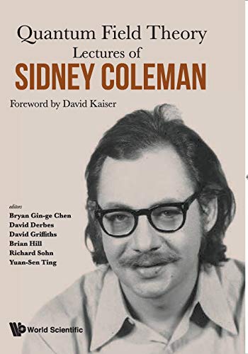 LECTURES OF SIDNEY COLEMAN ON QUANTUM FIELD THEORY: FOREWORD BY DAVID KAISER