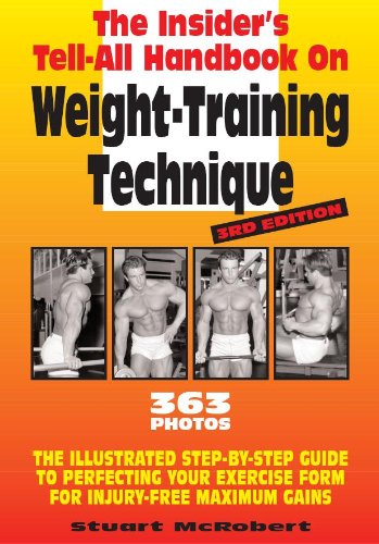 Insider's Tell-All Handbook on Weight-Training Technique: The Illustrated Step-By-Step Guide to Perfecting Your Exercise Form for Injury-Free Maximum Gains