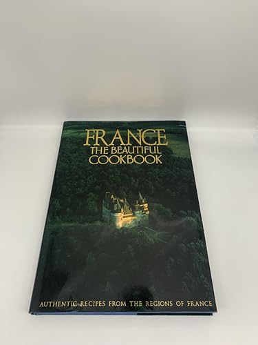 France: The Beautiful Cookbook- Authentic Recipes from the Regions of France