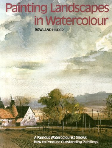 Painting Landscapes in Watercolour: A Famous Watercolourist Shows How to Produce Oustanding Paintings