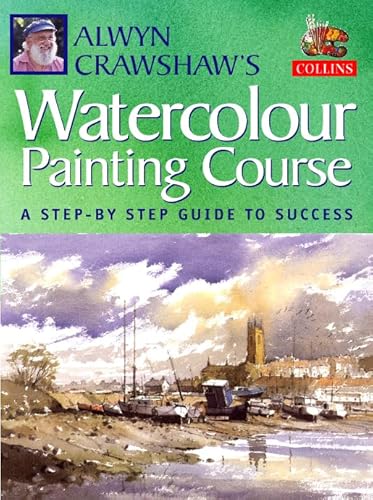 Alwyn Crawshaw's Watercolour Painting Course : A Step-By-Step Guide to Success