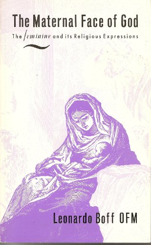 The Maternal Face of God: The Feminine and Its Religious Expressions