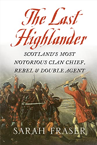Last Highlander: Scotland's Most Notorious Clan-Chief, Rebel and Double-Agent