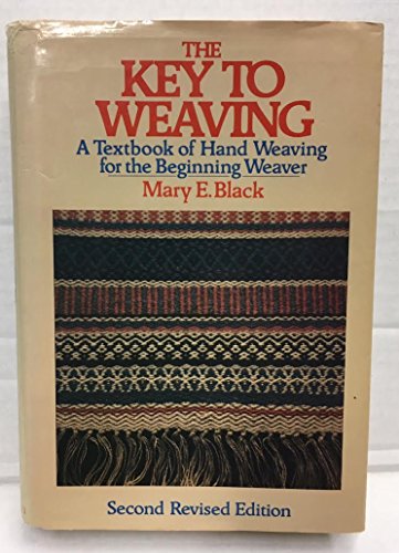 The Key to Weaving: A Textbook of Hand Weaving for the Beginning Weaver (Second Revised Edition)