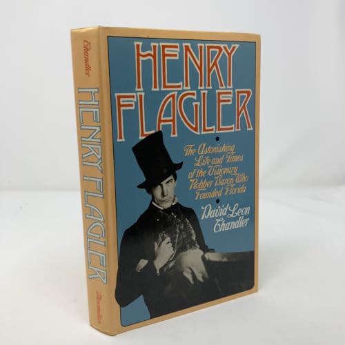 Henry Flagler: The Astonishing Life and Times of the Visionary Robber Baron Who Founded Florida