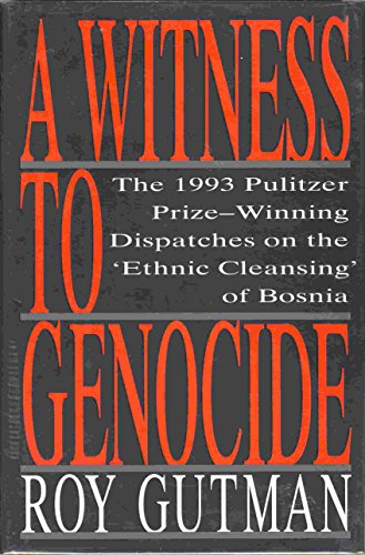 A Witness to Genocide: The 1993 Pulitzer Prize-Winning Dispatches on the "Ethnic Cleansing" of Bosnia