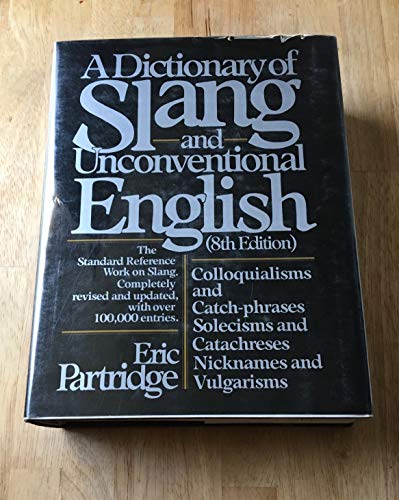 Dictionary of Slang and Unconventional English: Colloquialisms, and Catch-Phrases, Solecisms and Catachresis, Nicknames, and Vulgarisms