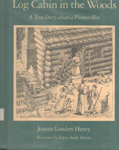 Log Cabin in the Woods: A True Story About a Pioneer Boy