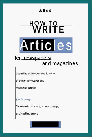 How to Write Articles for Newspapers and Magazines (Arco's Concise Writing Guides)