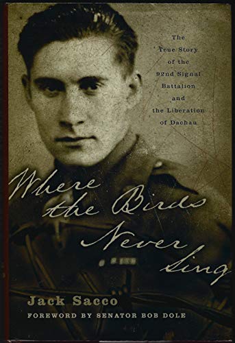 Where the Birds Never Sing: The True Story of the 92nd Signal Battalion and the Liberation of Dachau