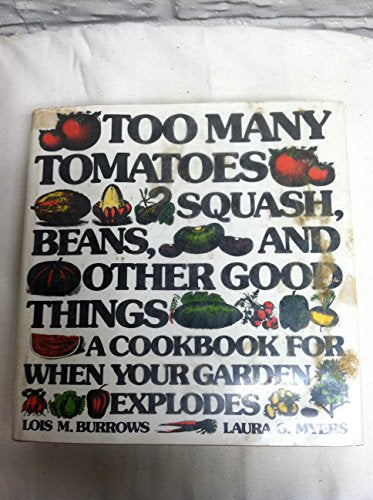 Too many tomatoes ... squash, beans, and other good things: A cookbook for when your garden explodes