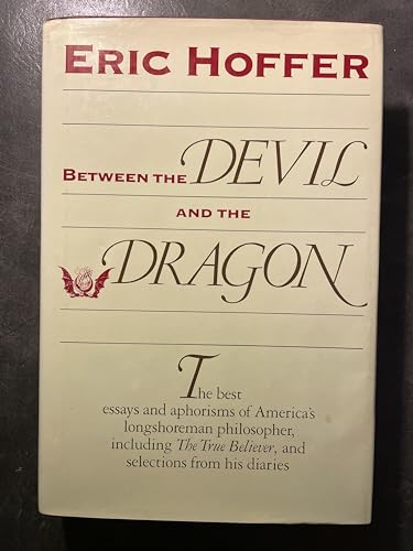 Between the Devil and the Dragon: The Best Essays and Aphorisms of Eric Hoffer