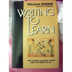 Writing to Learn: How to Write--And Think--Clearly about Any Subject at All