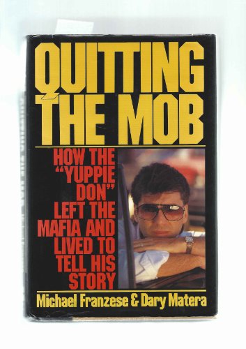 Quitting the Mob: How the "Yuppie Don" Left the Mafia and Lived to Tell His Story