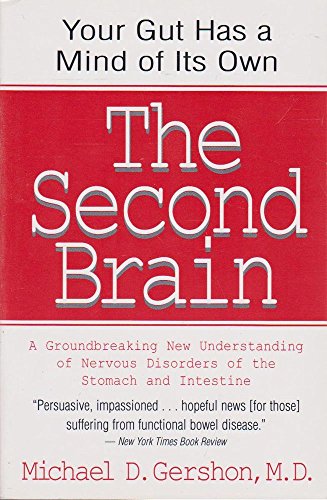 The Second Brain : The Scientific Basis of Gut Instinct and a Groundbreaking New Understanding of Nervous Disorders of the Stomach and Intestines