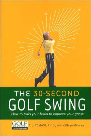 The 30-Second Golf Swing: How to Train Your Brain to Improve Your Game